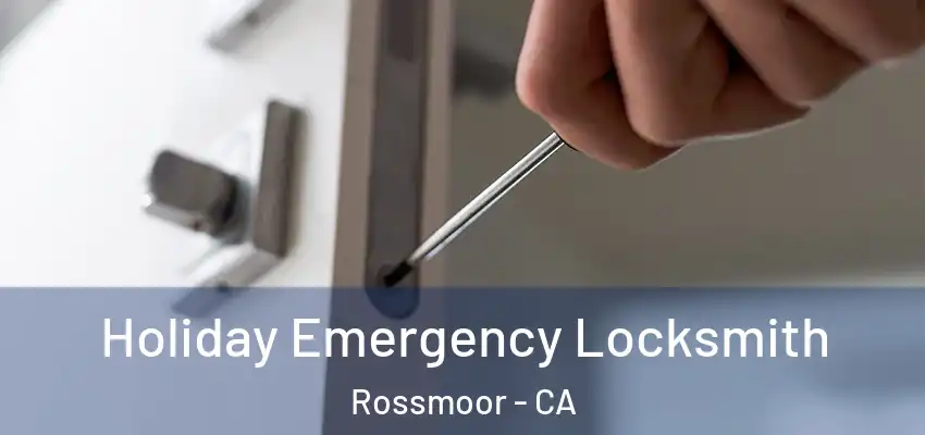  Holiday Emergency Locksmith Rossmoor - CA