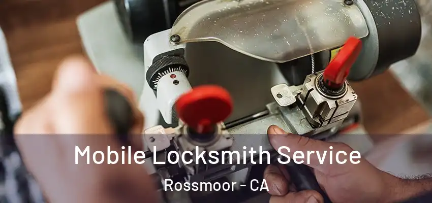  Mobile Locksmith Service Rossmoor - CA