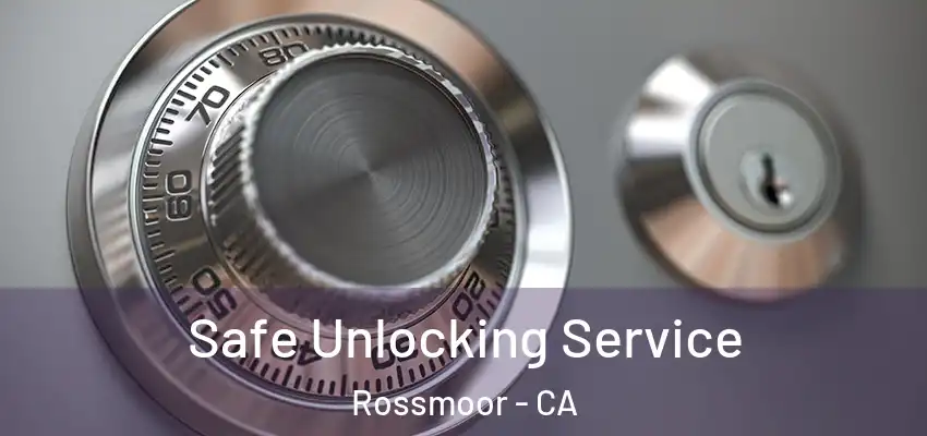 Safe Unlocking Service Rossmoor - CA